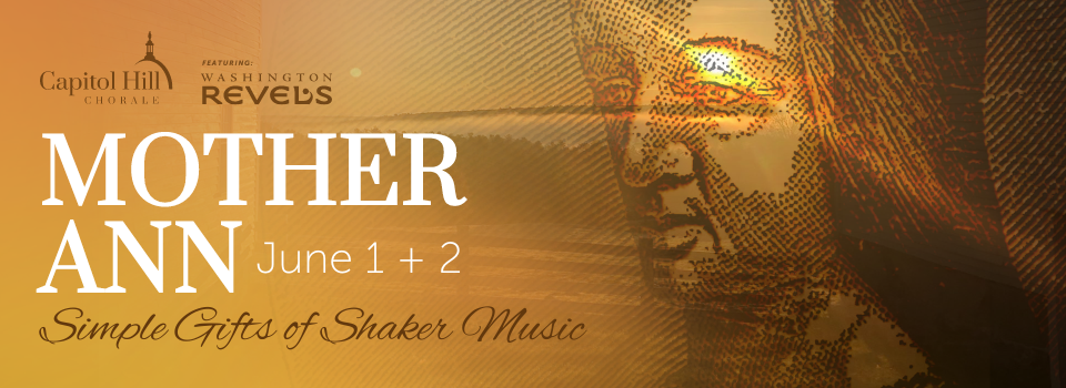 Mother Ann - Shaker Concerts with the Capitol Hill Chorale, June 1 and 2